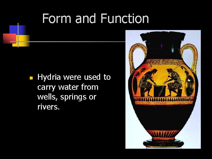 Form and Function n Hydria were used to carry water from wells, springs or