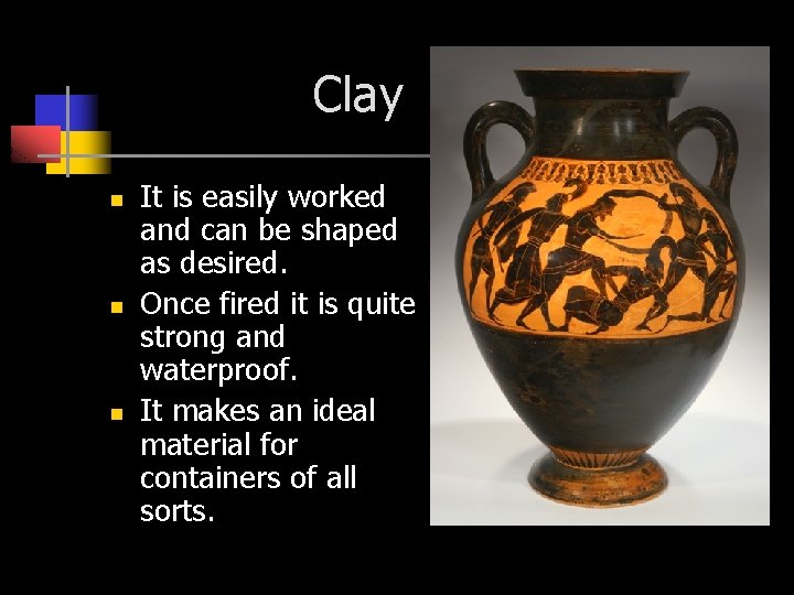 Clay n n n It is easily worked and can be shaped as desired.