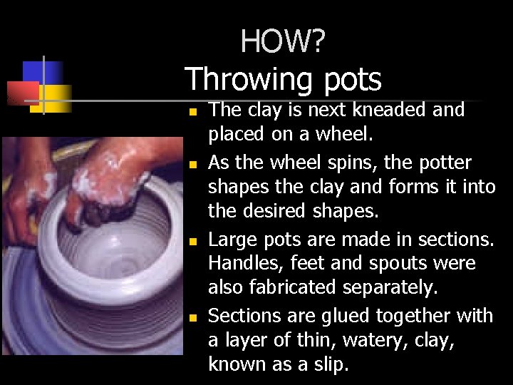 HOW? Throwing pots n n The clay is next kneaded and placed on a