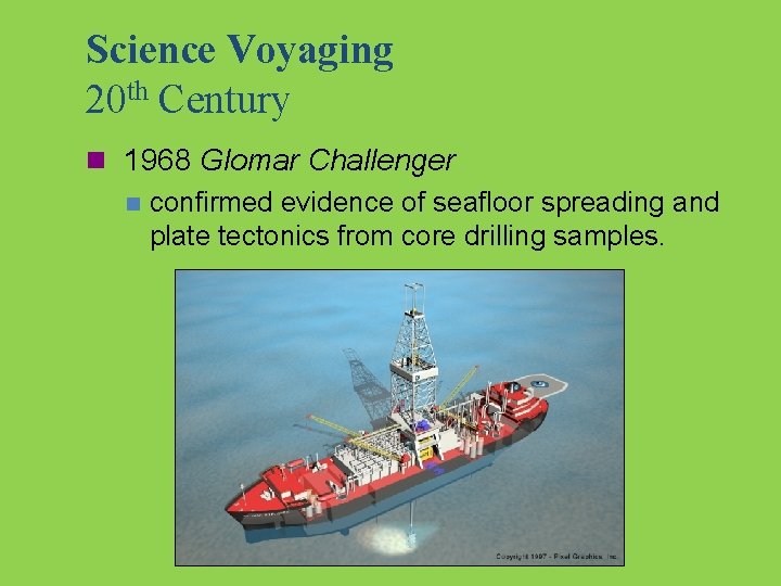 Science Voyaging 20 th Century n 1968 Glomar Challenger n confirmed evidence of seafloor