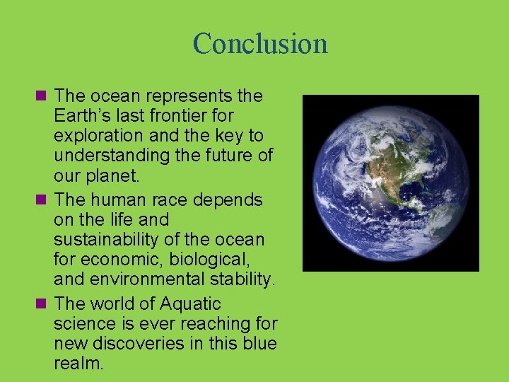 Conclusion n The ocean represents the Earth’s last frontier for exploration and the key