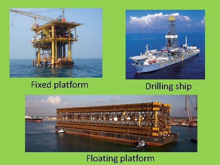 Fixed platform Drilling ship Floating platform 