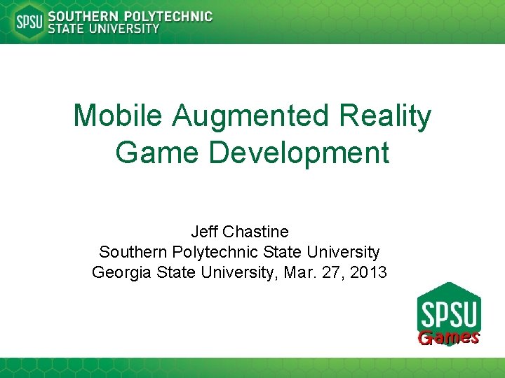 Mobile Augmented Reality Game Development Jeff Chastine Southern Polytechnic State University Georgia State University,