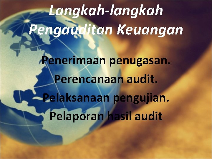 Langkah-langkah Pengauditan Keuangan Penerimaan penugasan. Perencanaan audit. Pelaksanaan pengujian. Pelaporan hasil audit 