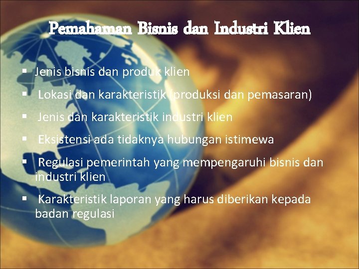 Pemahaman Bisnis dan Industri Klien § Jenis bisnis dan produk klien § Lokasi dan