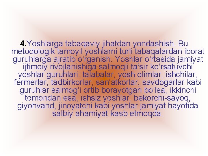 4. Yoshlarga tabaqaviy jihatdan yondashish. Bu metodologik tamoyil yoshlarni turli tabaqalardan iborat guruhlarga ajratib