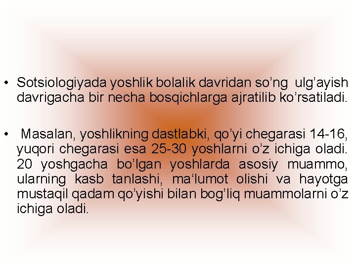  • Sotsiologiyada yoshlik bolalik davridan so’ng ulg’ayish davrigacha bir necha bosqichlarga ajratilib ko’rsatiladi.