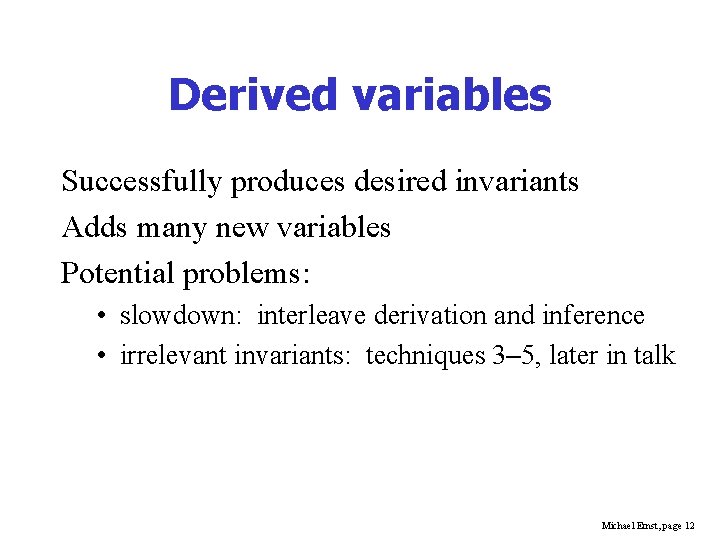 Derived variables Successfully produces desired invariants Adds many new variables Potential problems: • slowdown: