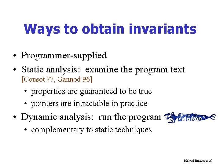 Ways to obtain invariants • Programmer-supplied • Static analysis: examine the program text [Cousot