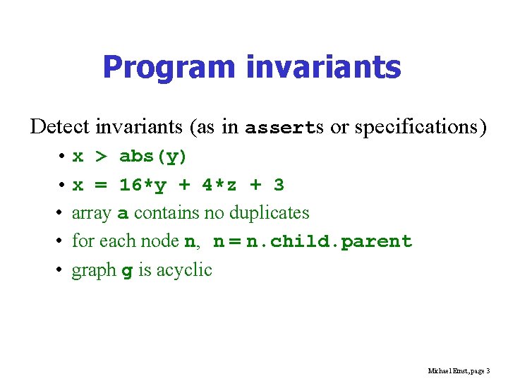 Program invariants Detect invariants (as in asserts or specifications) • x > abs(y) •