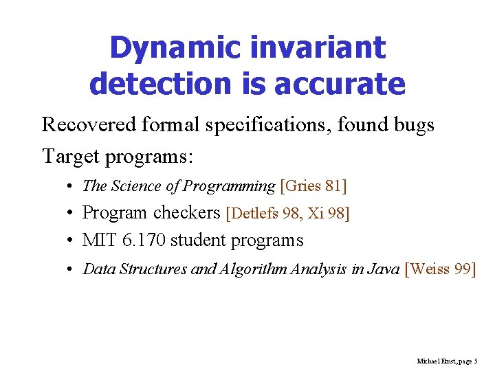 Dynamic invariant detection is accurate Recovered formal specifications, found bugs Target programs: • The