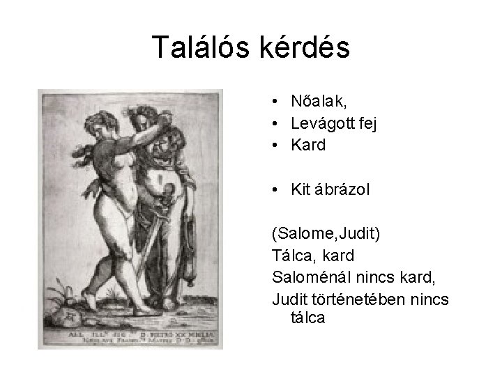 Találós kérdés • Nőalak, • Levágott fej • Kard • Kit ábrázol (Salome, Judit)