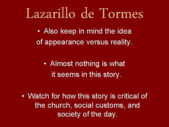 Lazarillo de Tormes • Also keep in mind the idea of appearance versus reality. Lazarillo de Tormes • Also keep in mind the idea of appearance versus reality.