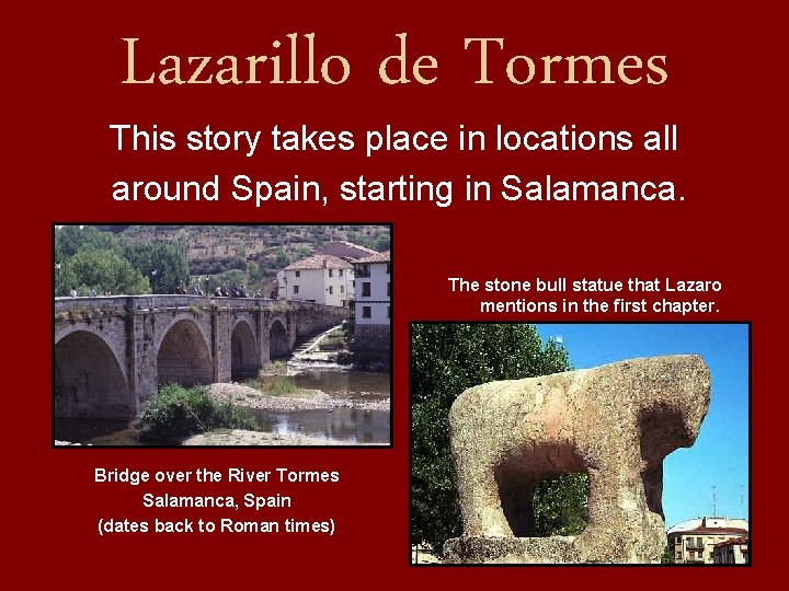 Lazarillo de Tormes This story takes place in locations all around Spain, starting in Lazarillo de Tormes This story takes place in locations all around Spain, starting in