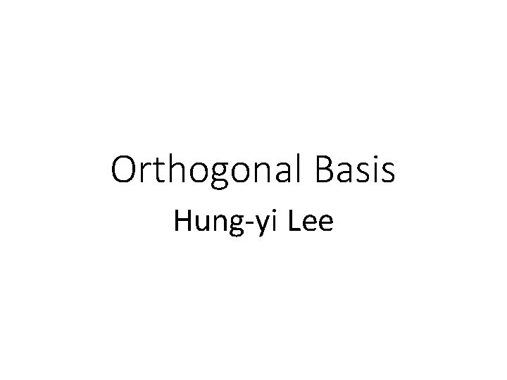 Orthogonal Basis Hung-yi Lee 