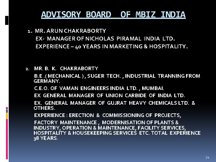 ADVISORY BOARD OF MBIZ INDIA 1. MR. ARUN CHAKRABORTY EX- MANAGER OF NICHOLAS PIRAMAL