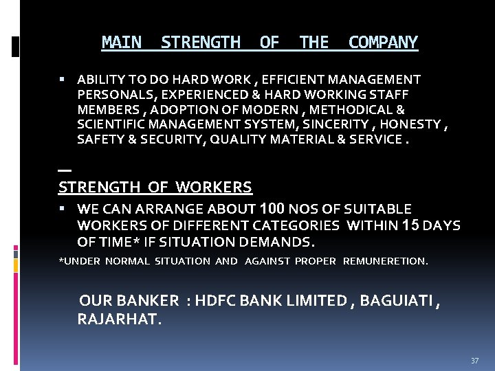 MAIN STRENGTH OF THE COMPANY ABILITY TO DO HARD WORK , EFFICIENT MANAGEMENT PERSONALS,