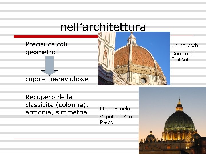 nell’architettura Precisi calcoli geometrici Brunelleschi, Duomo di Firenze cupole meravigliose Recupero della classicità (colonne),