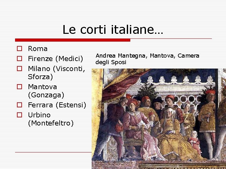 Le corti italiane… o Roma o Firenze (Medici) o Milano (Visconti, Sforza) o Mantova
