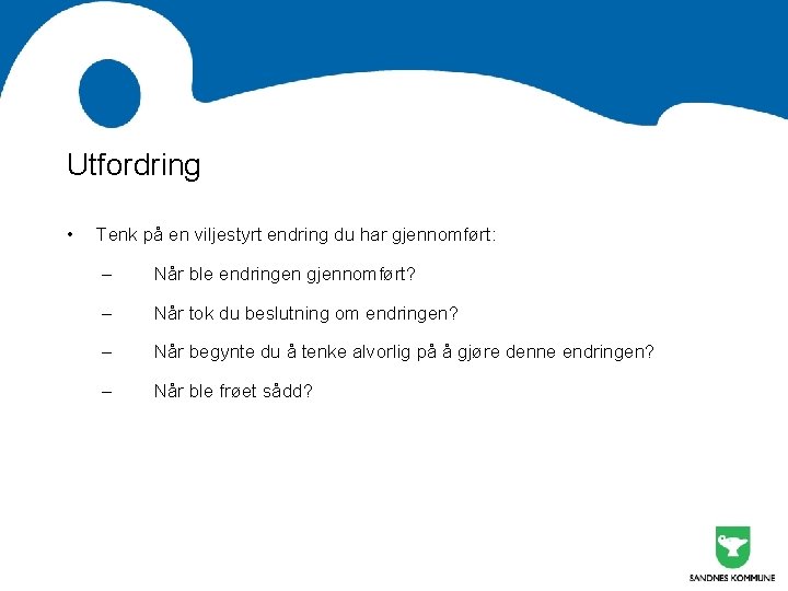 Utfordring • Tenk på en viljestyrt endring du har gjennomført: – Når ble endringen