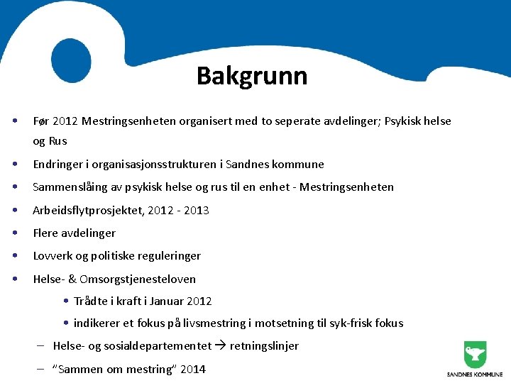 Bakgrunn • Før 2012 Mestringsenheten organisert med to seperate avdelinger; Psykisk helse og Rus