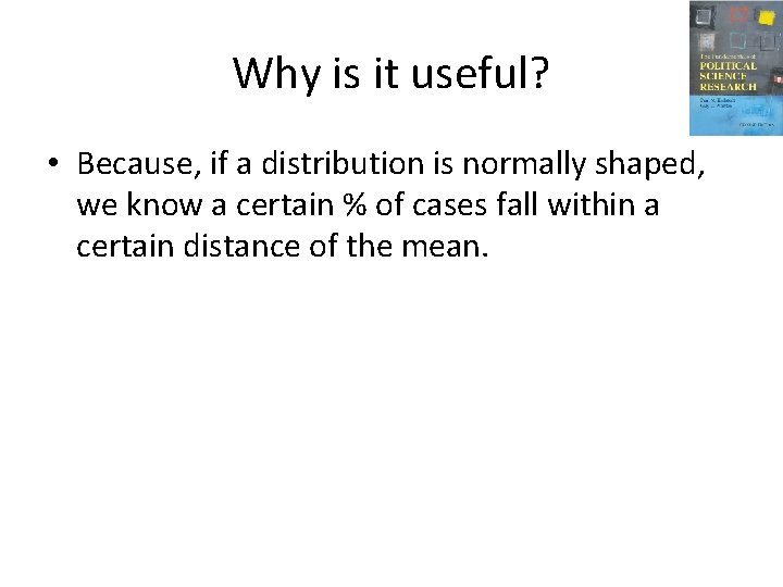 Why is it useful? • Because, if a distribution is normally shaped, we know