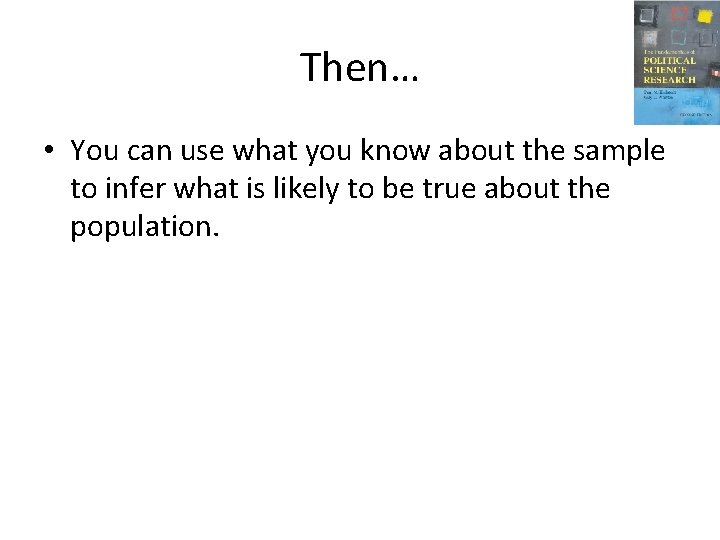 Then… • You can use what you know about the sample to infer what