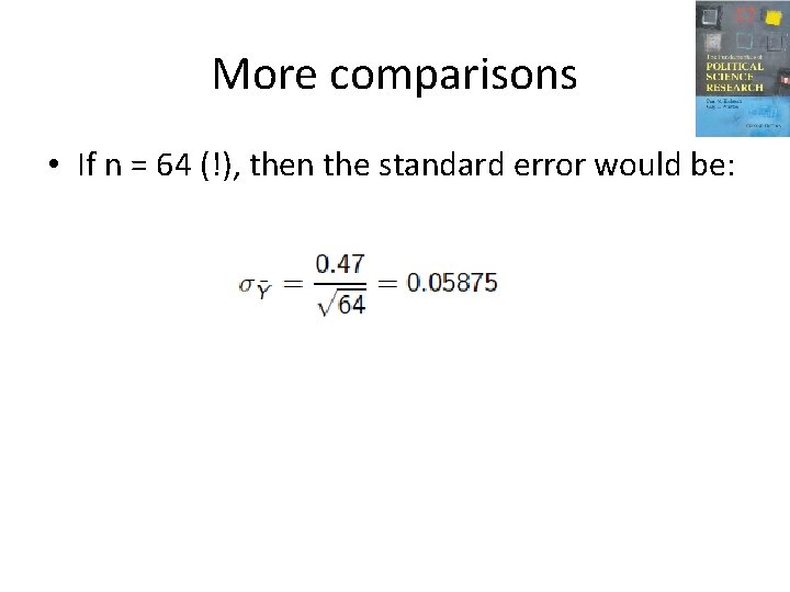 More comparisons • If n = 64 (!), then the standard error would be: