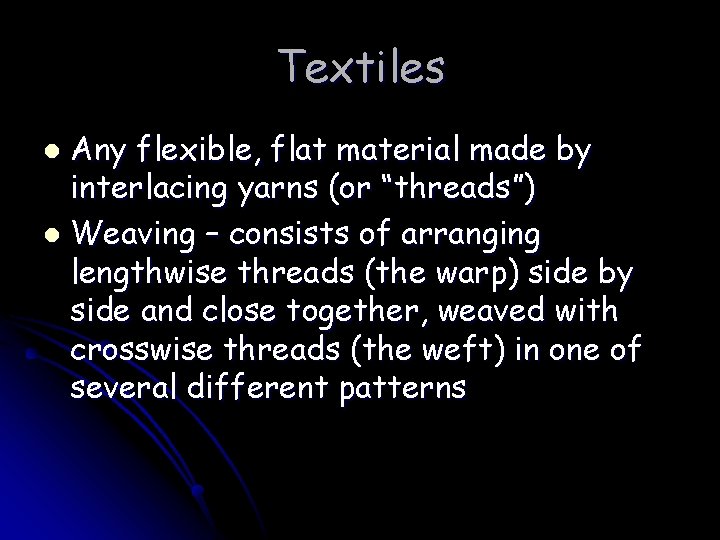 Textiles Any flexible, flat material made by interlacing yarns (or “threads”) l Weaving –
