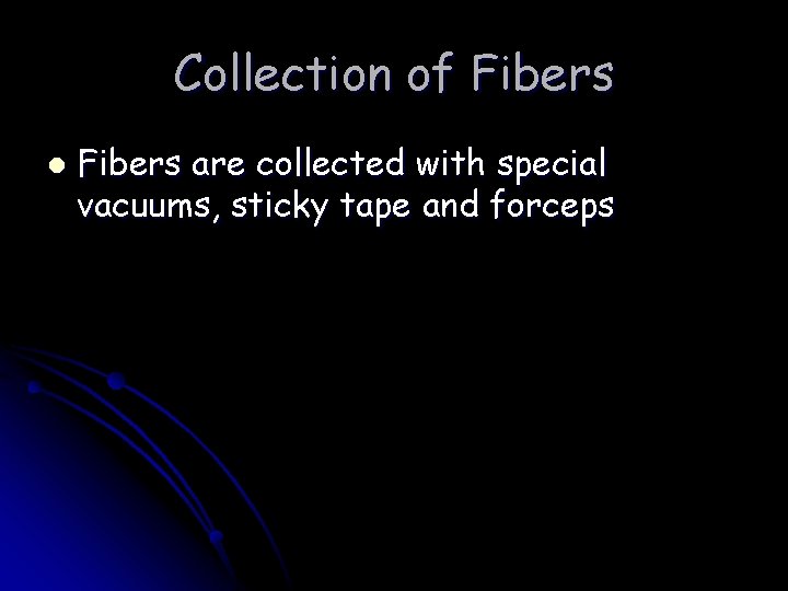 Collection of Fibers l Fibers are collected with special vacuums, sticky tape and forceps