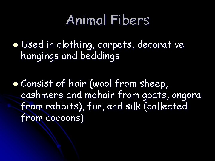 Animal Fibers l l Used in clothing, carpets, decorative hangings and beddings Consist of