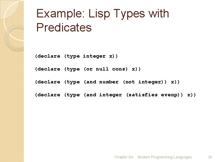 Example: Lisp Types with Predicates (declare (type integer x)) (declare (type (or null cons)