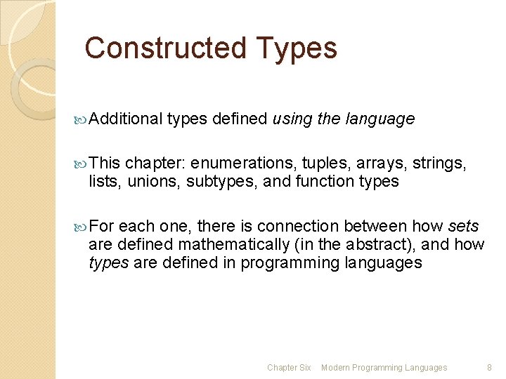 Constructed Types Additional types defined using the language This chapter: enumerations, tuples, arrays, strings,