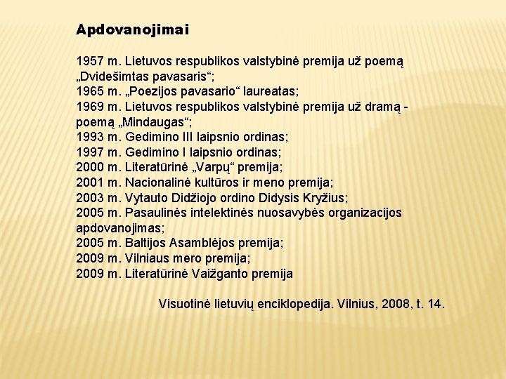 Apdovanojimai 1957 m. Lietuvos respublikos valstybinė premija už poemą „Dvidešimtas pavasaris“; 1965 m. „Poezijos