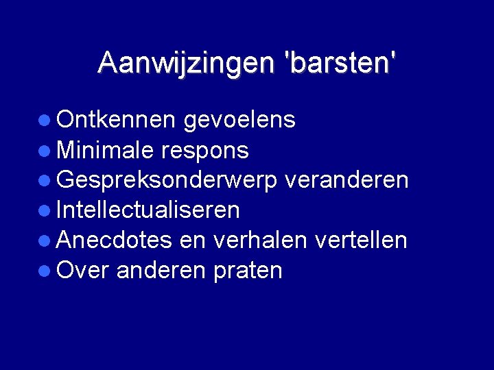 Aanwijzingen 'barsten' Ontkennen gevoelens Minimale respons Gespreksonderwerp veranderen Intellectualiseren Anecdotes en verhalen vertellen Over