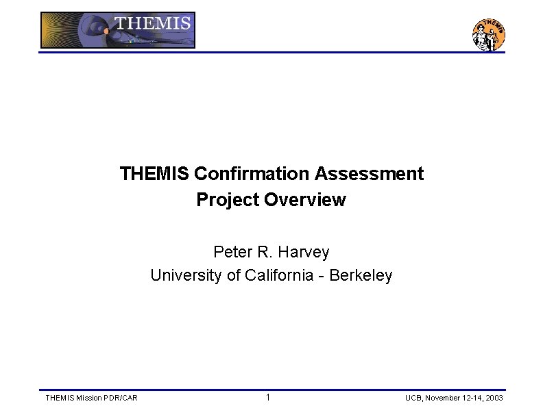 THEMIS Confirmation Assessment Project Overview Peter R. Harvey University of California - Berkeley THEMIS