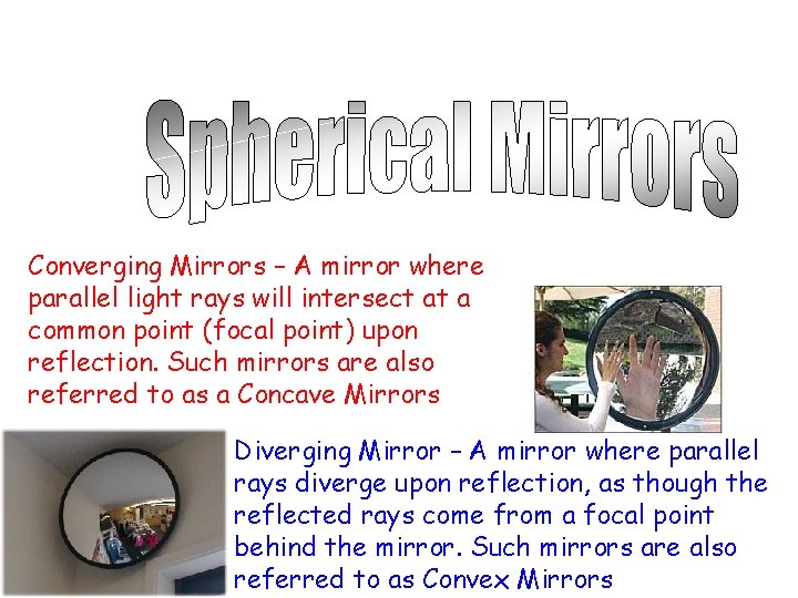 Converging Mirrors – A mirror where parallel light rays will intersect at a common