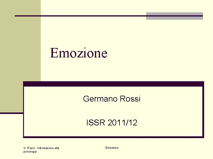 Emozione Germano Rossi ISSR 2011/12 G. Rossi - Introduzione alla psicologia Emozione 