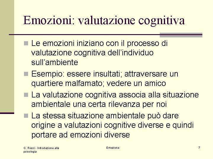 Emozioni: valutazione cognitiva n Le emozioni iniziano con il processo di valutazione cognitiva dell’individuo
