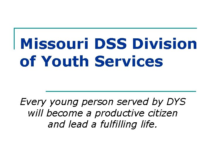 Missouri DSS Division of Youth Services Every young person served by DYS will become