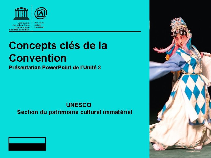 Concepts clés de la Convention Présentation Power. Point de l’Unité 3 UNESCO Section du