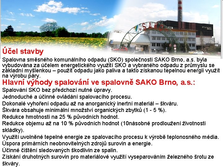 Účel stavby Spalovna směsného komunálního odpadu (SKO) společnosti SAKO Brno, a. s. byla vybudována