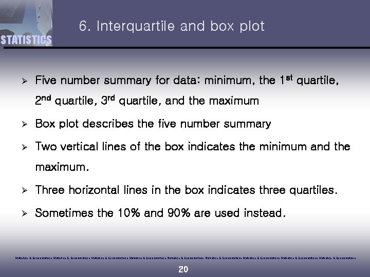6. Interquartile and box plot STATISTICS Ø Five number summary for data: minimum, the