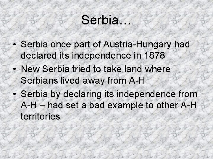 Serbia… • Serbia once part of Austria-Hungary had declared its independence in 1878 •