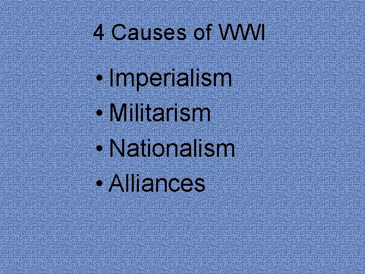 4 Causes of WWI • Imperialism • Militarism • Nationalism • Alliances 4 Causes of WWI • Imperialism • Militarism • Nationalism • Alliances