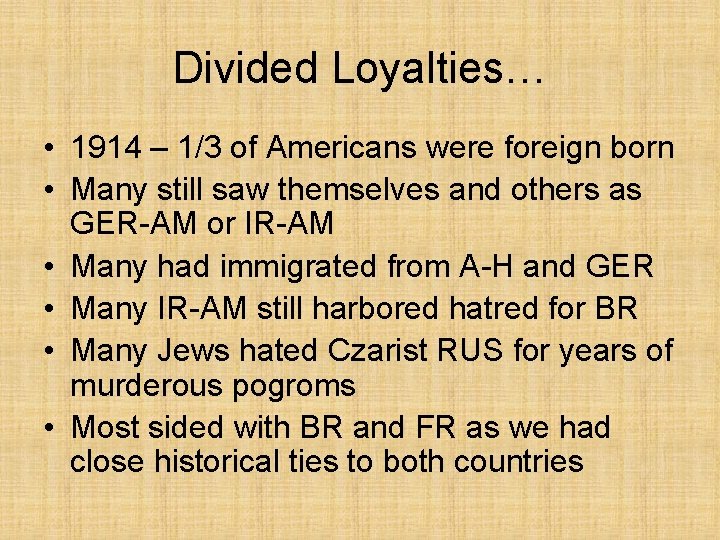 Divided Loyalties… • 1914 – 1/3 of Americans were foreign born • Many still