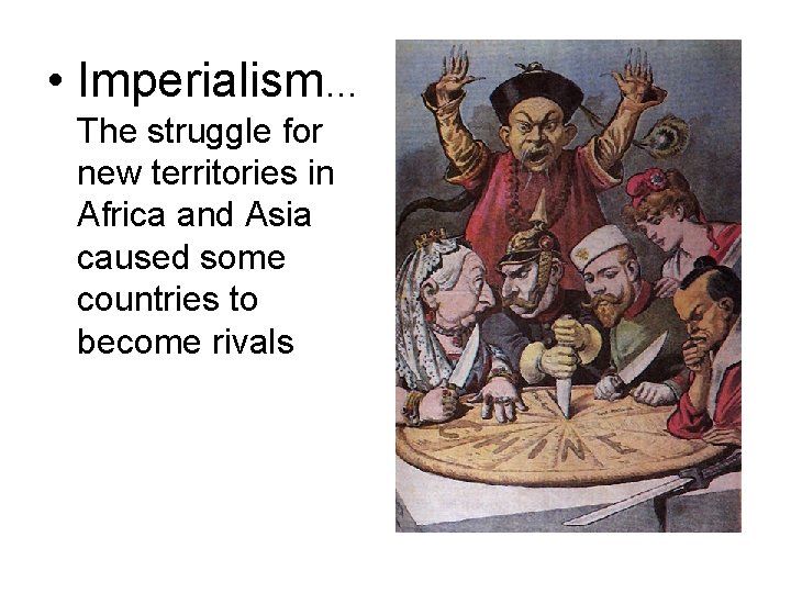  • Imperialism… The struggle for new territories in Africa and Asia caused some