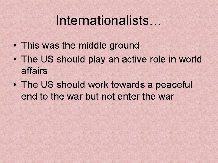 Internationalists… • This was the middle ground • The US should play an active Internationalists… • This was the middle ground • The US should play an active