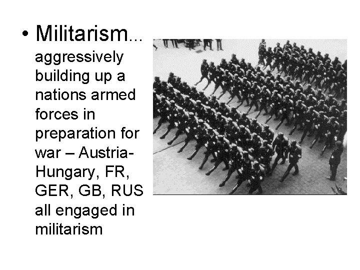  • Militarism… aggressively building up a nations armed forces in preparation for war