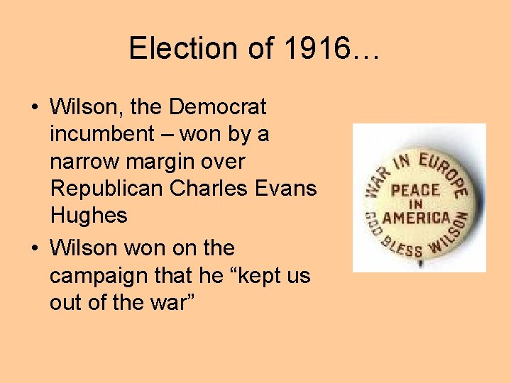 Election of 1916… • Wilson, the Democrat incumbent – won by a narrow margin